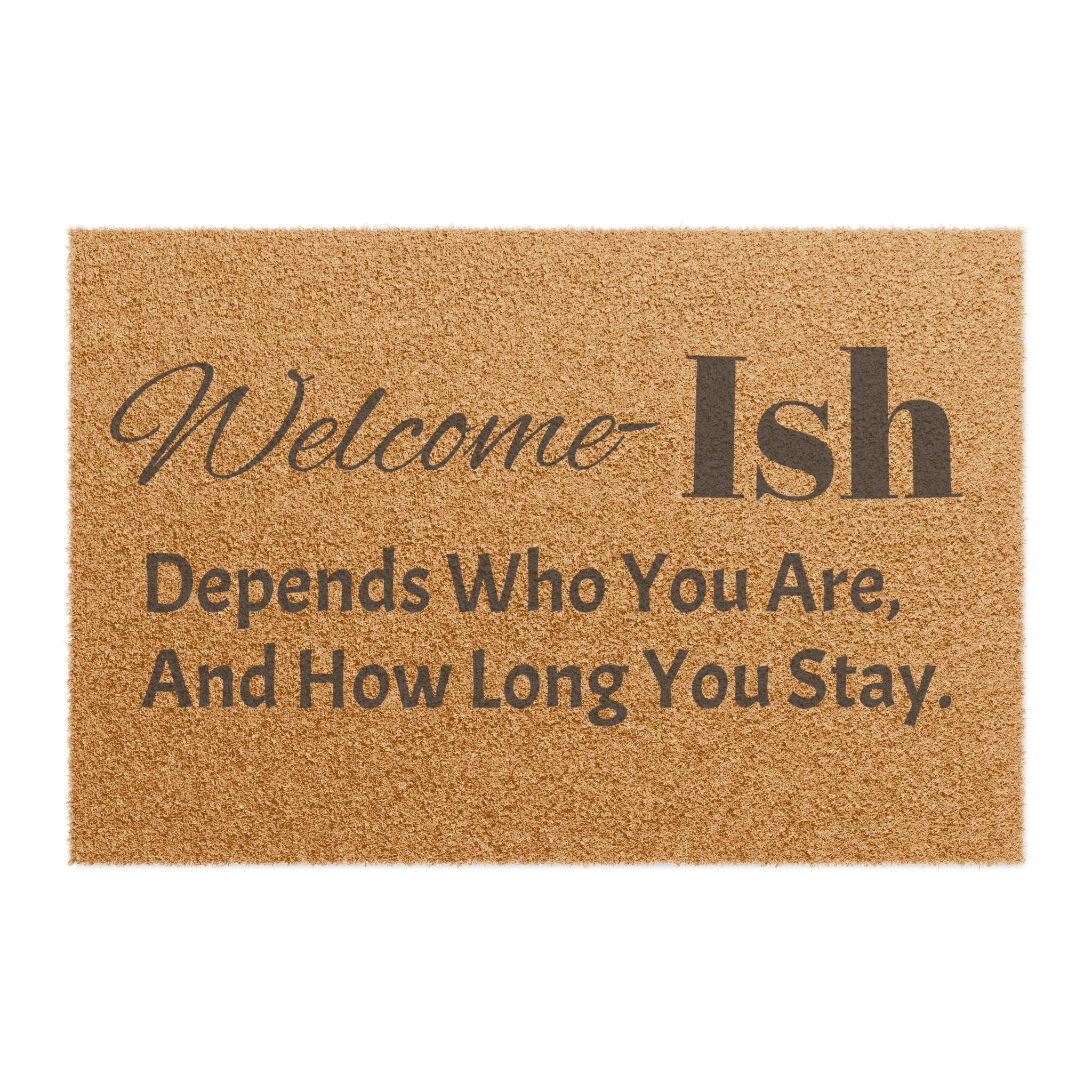 Welcome Ish Doormat – Funny 'Depends Who You Are, And How Long You Stay' Coir Welcome Mat