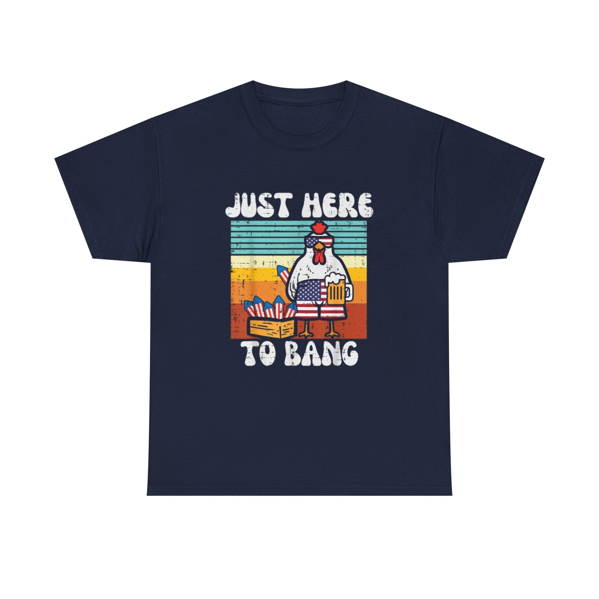 Just Here to Bang Chicken T-Shirt — Funny BBQ 4th of July Patriotic Grilling Tee